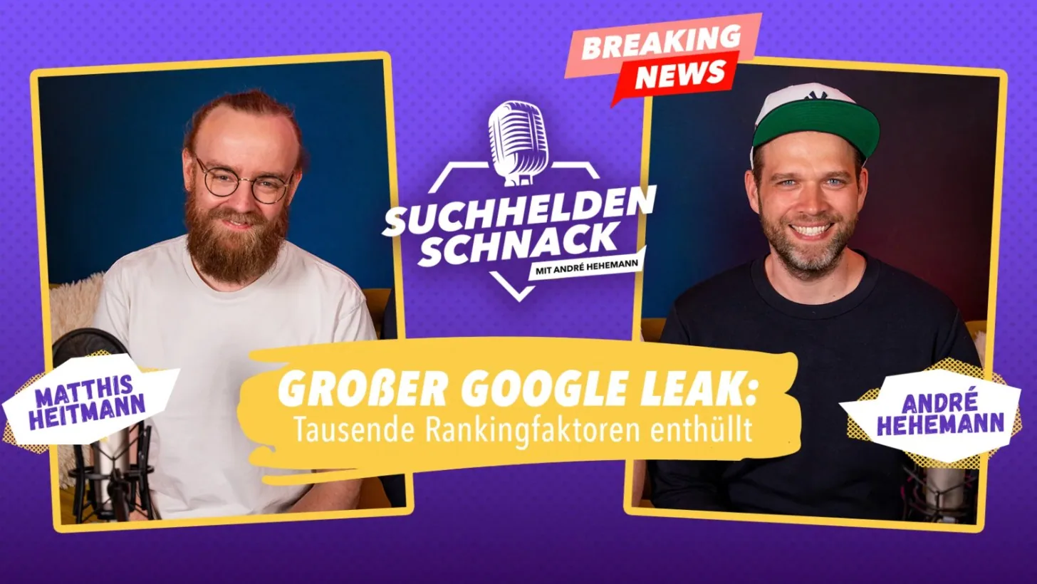 Suchhelden-Schnack: Großer Google Leak – Tausende Rankingfaktoren enthüllt. Mit Matthis Heitmann…